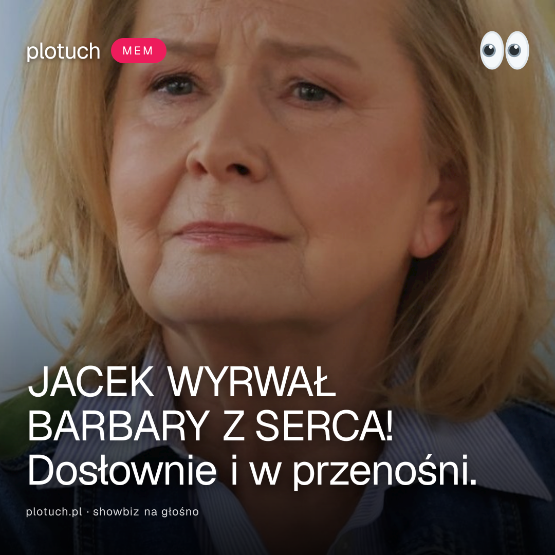 JACEK WYRWAŁ BARBARY Z SERCA! Dosłownie i w przenośni.