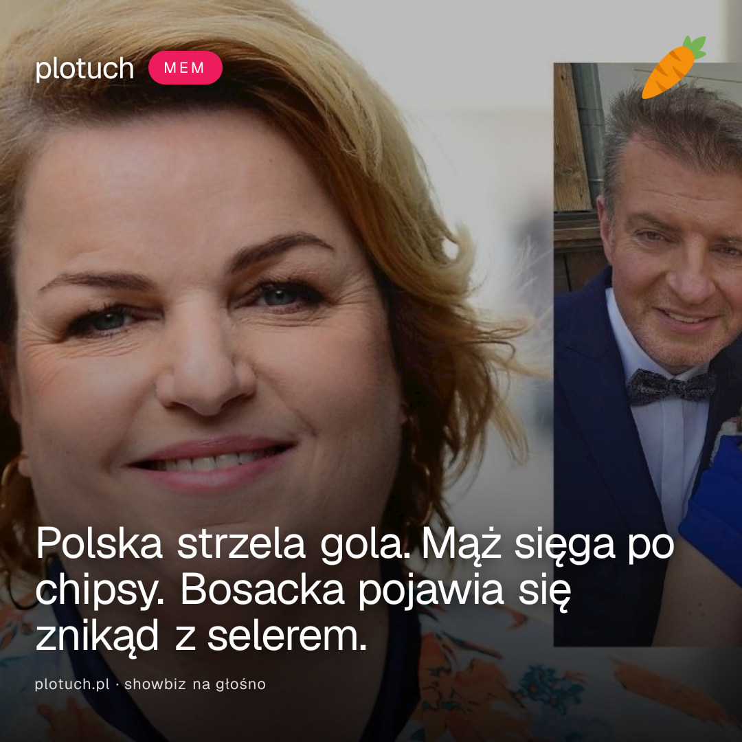 Polska strzela gola. Mąż sięga po chipsy. Bosacka pojawia się znikąd z selerem.