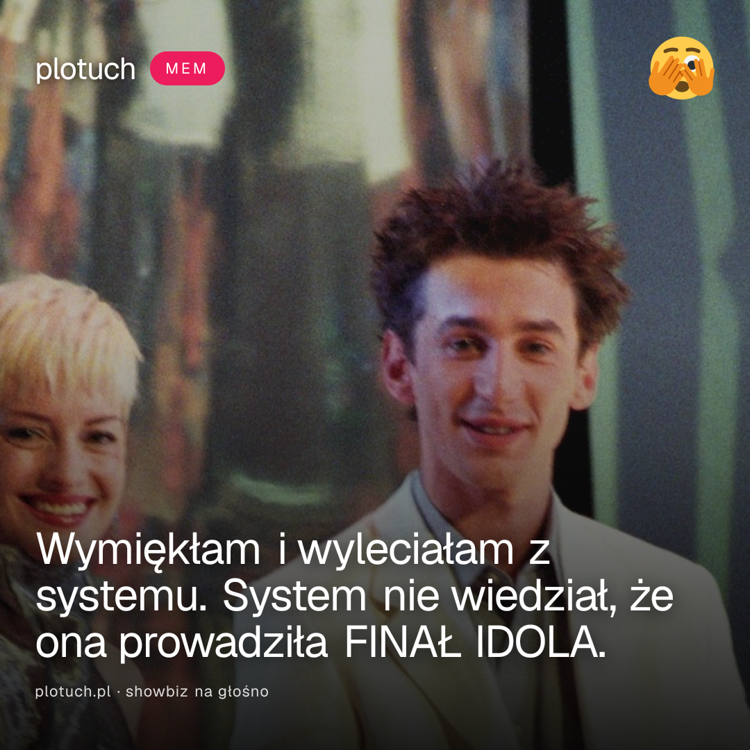 Wymiękłam i wyleciałam z systemu. System nie wiedział, że ona prowadziła FINAŁ IDOLA.