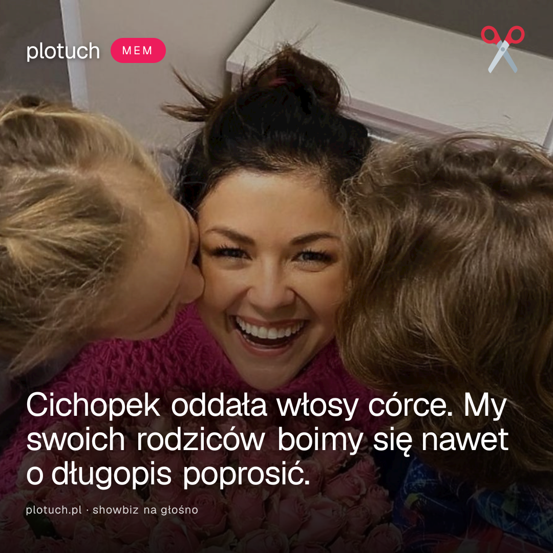 Cichopek oddała włosy córce. My swoich rodziców boimy się nawet o długopis poprosić.
