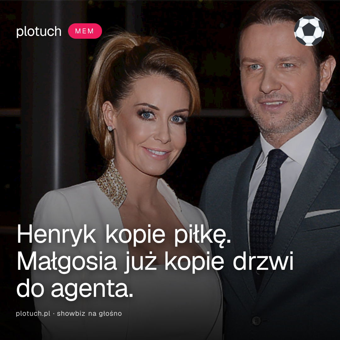 Henryk kopie piłkę. Małgosia już kopie drzwi do agenta.