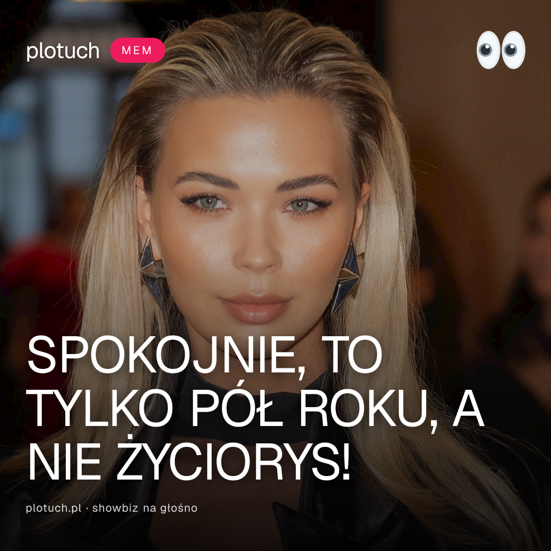 SPOKOJNIE, TO TYLKO PÓŁ ROKU, A NIE ŻYCIORYS!