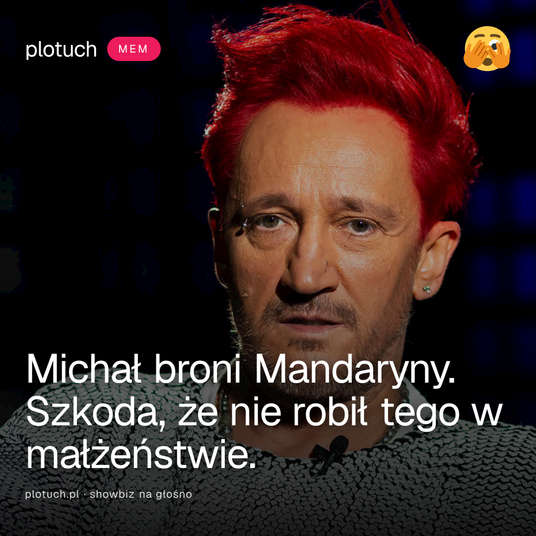 Michał broni Mandaryny. Szkoda, że nie robił tego w małżeństwie.