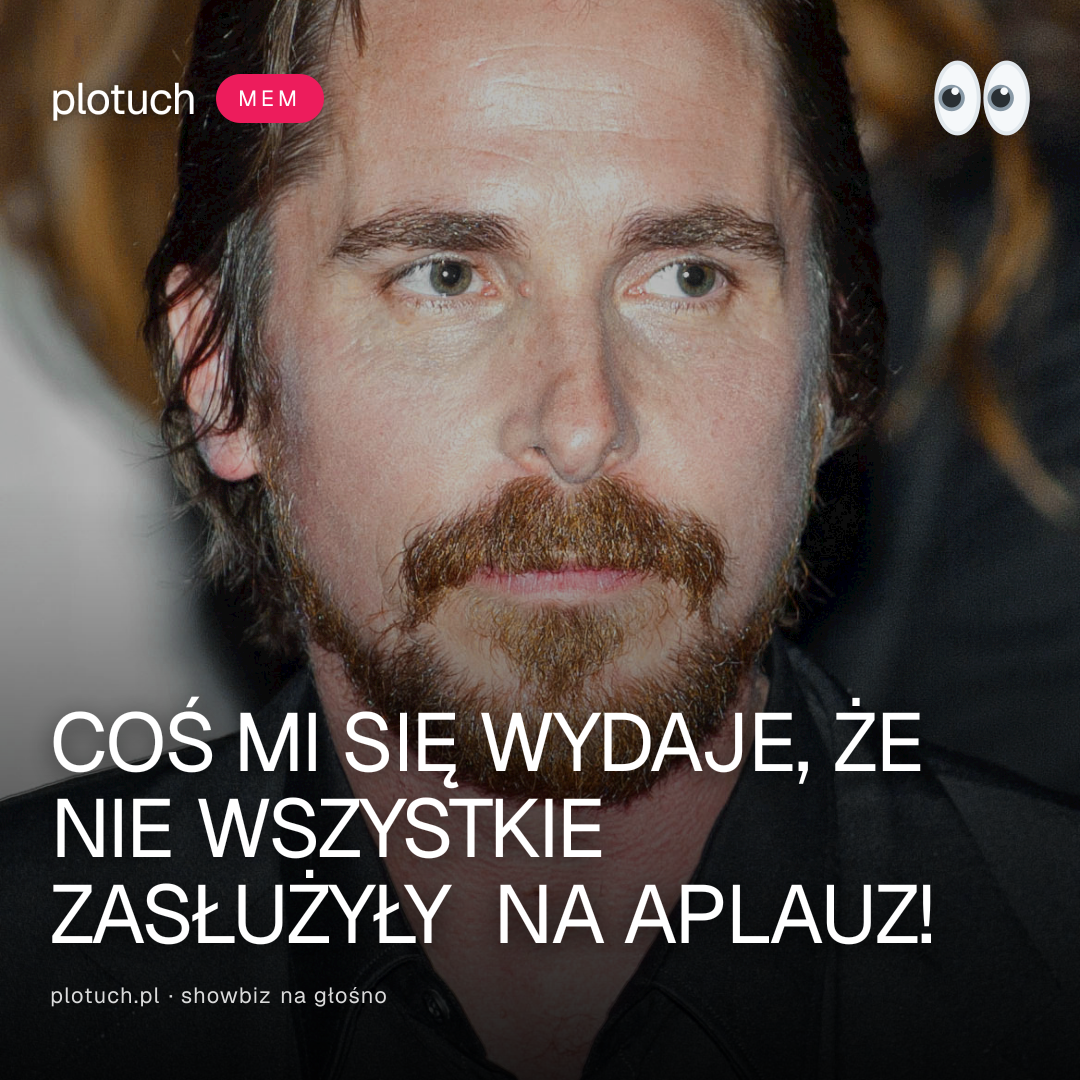 COŚ MI SIĘ WYDAJE, ŻE NIE WSZYSTKIE ZASŁUŻYŁY NA APLAUZ!