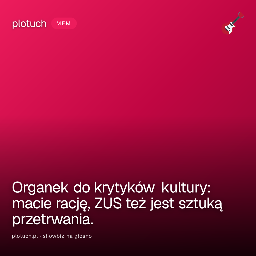 Organek do krytyków kultury: macie rację, ZUS też jest sztuką przetrwania.