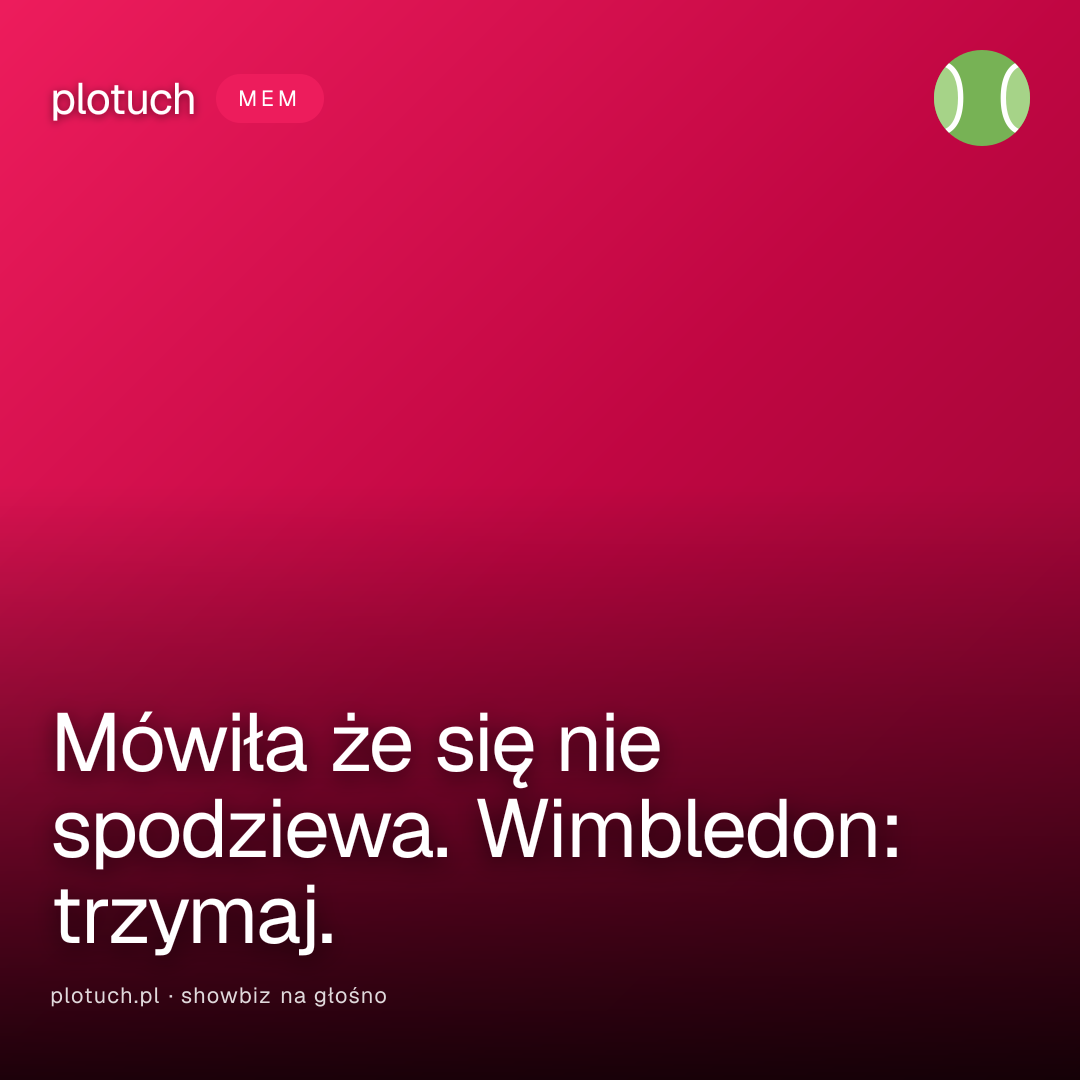 Mówiła że się nie spodziewa. Wimbledon: trzymaj.