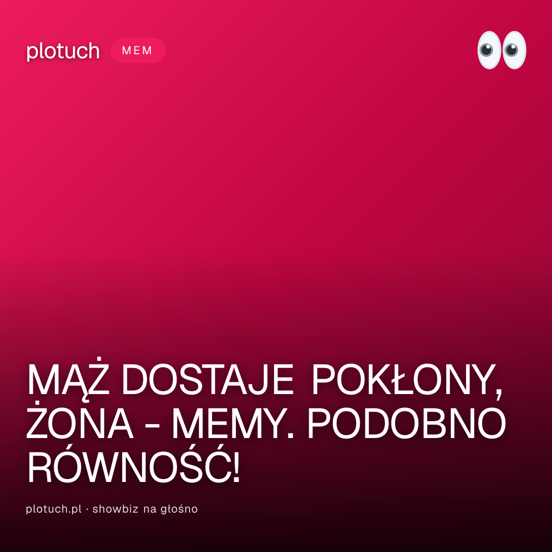 MĄŻ DOSTAJE POKŁONY, ŻONA - MEMY. PODOBNO RÓWNOŚĆ!