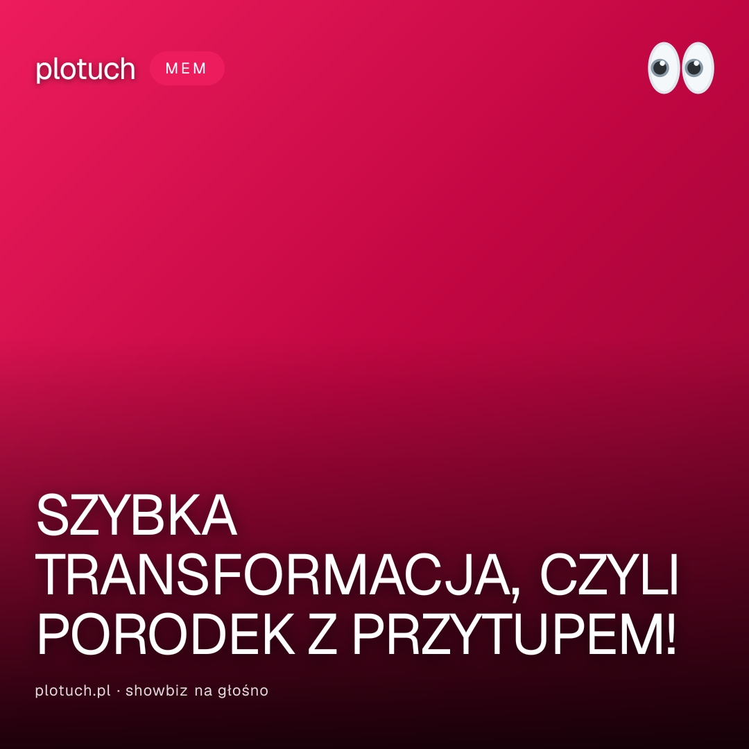 SZYBKA TRANSFORMACJA, CZYLI PORODEK Z PRZYTUPEM!