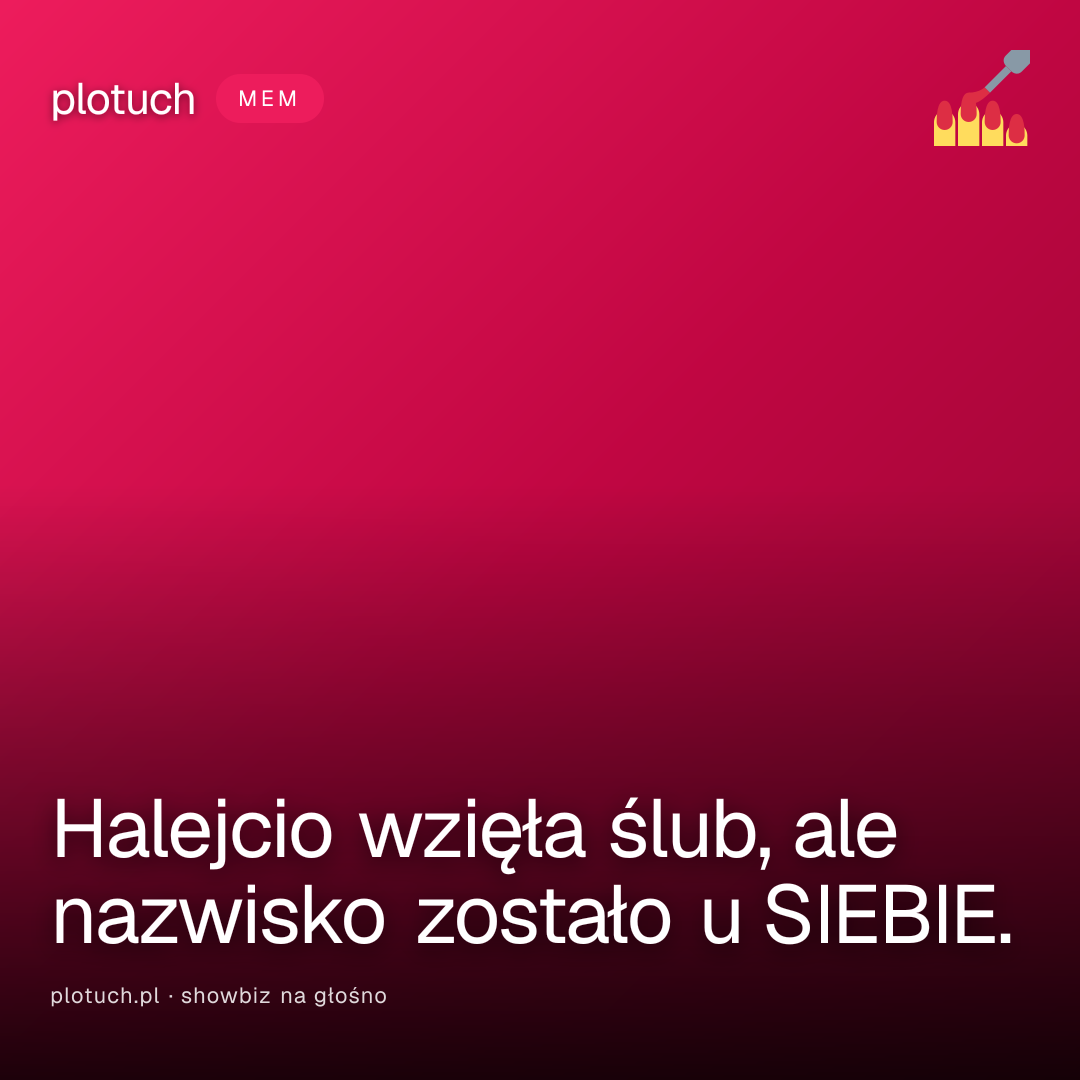 Halejcio wzięła ślub, ale nazwisko zostało u SIEBIE.