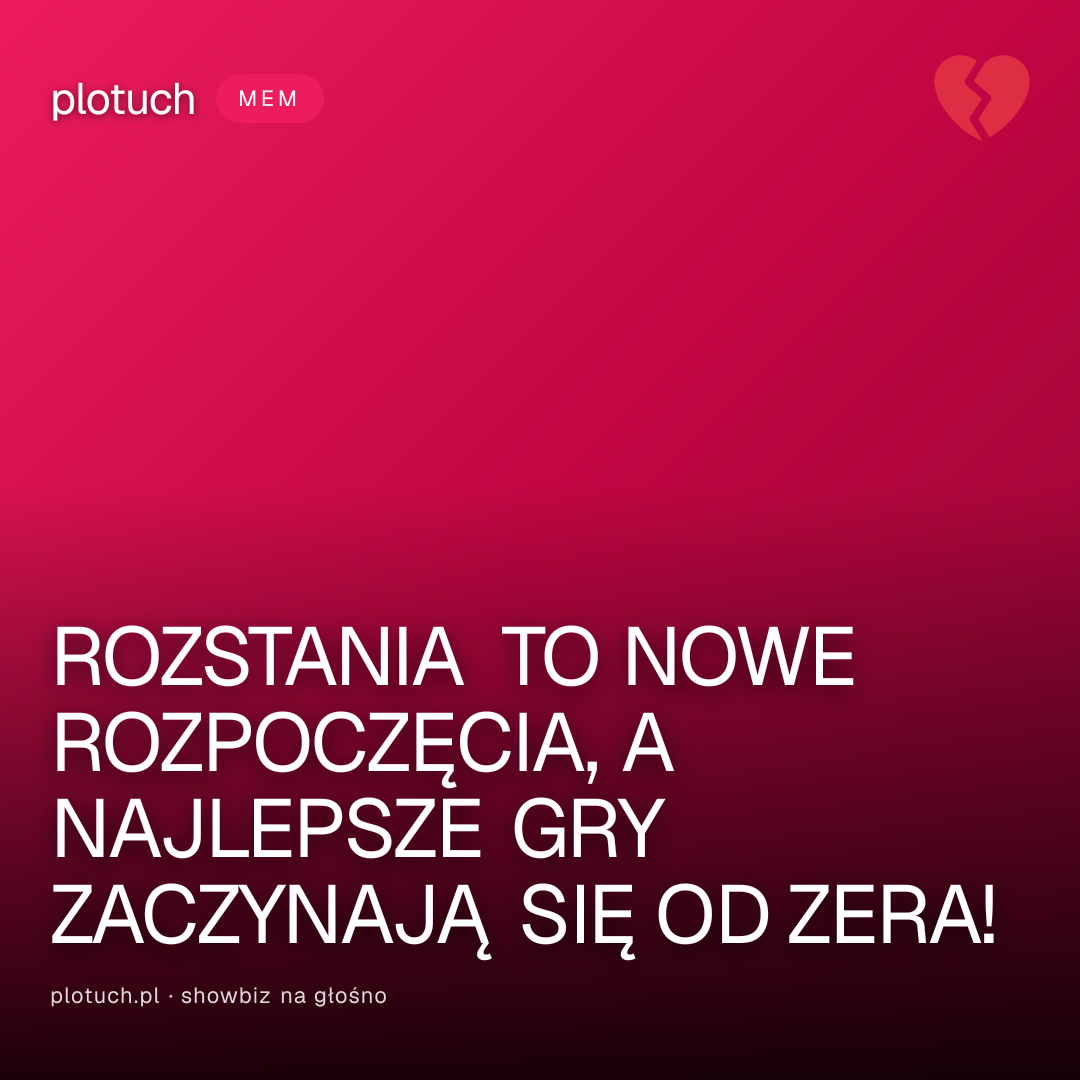 ROZSTANIA TO NOWE ROZPOCZĘCIA, A NAJLEPSZE GRY ZACZYNAJĄ SIĘ OD ZERA!