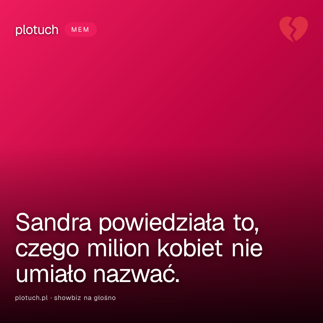 Sandra powiedziała to, czego milion kobiet nie umiało nazwać.