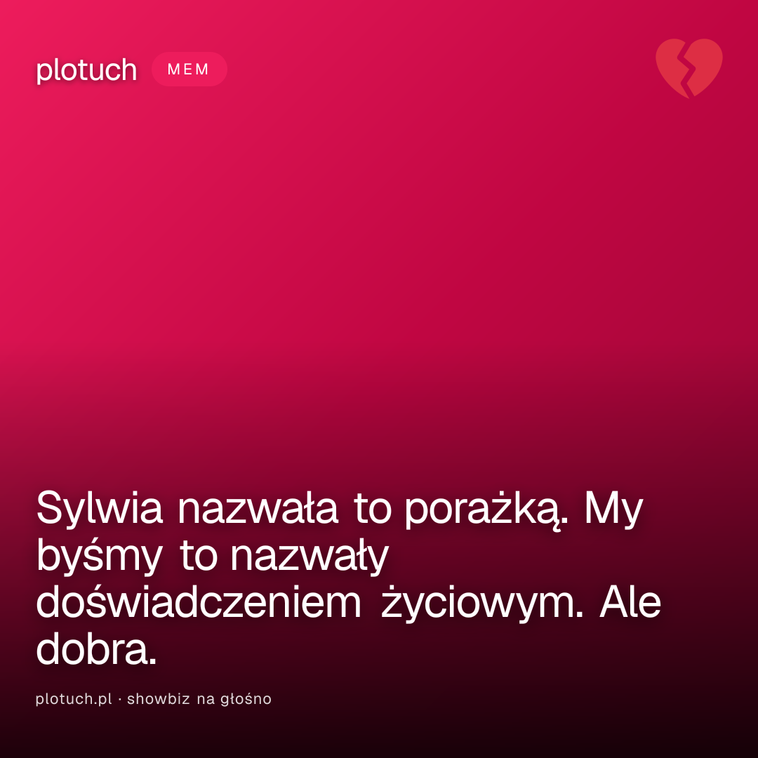 Sylwia nazwała to porażką. My byśmy to nazwały doświadczeniem życiowym. Ale dobra.