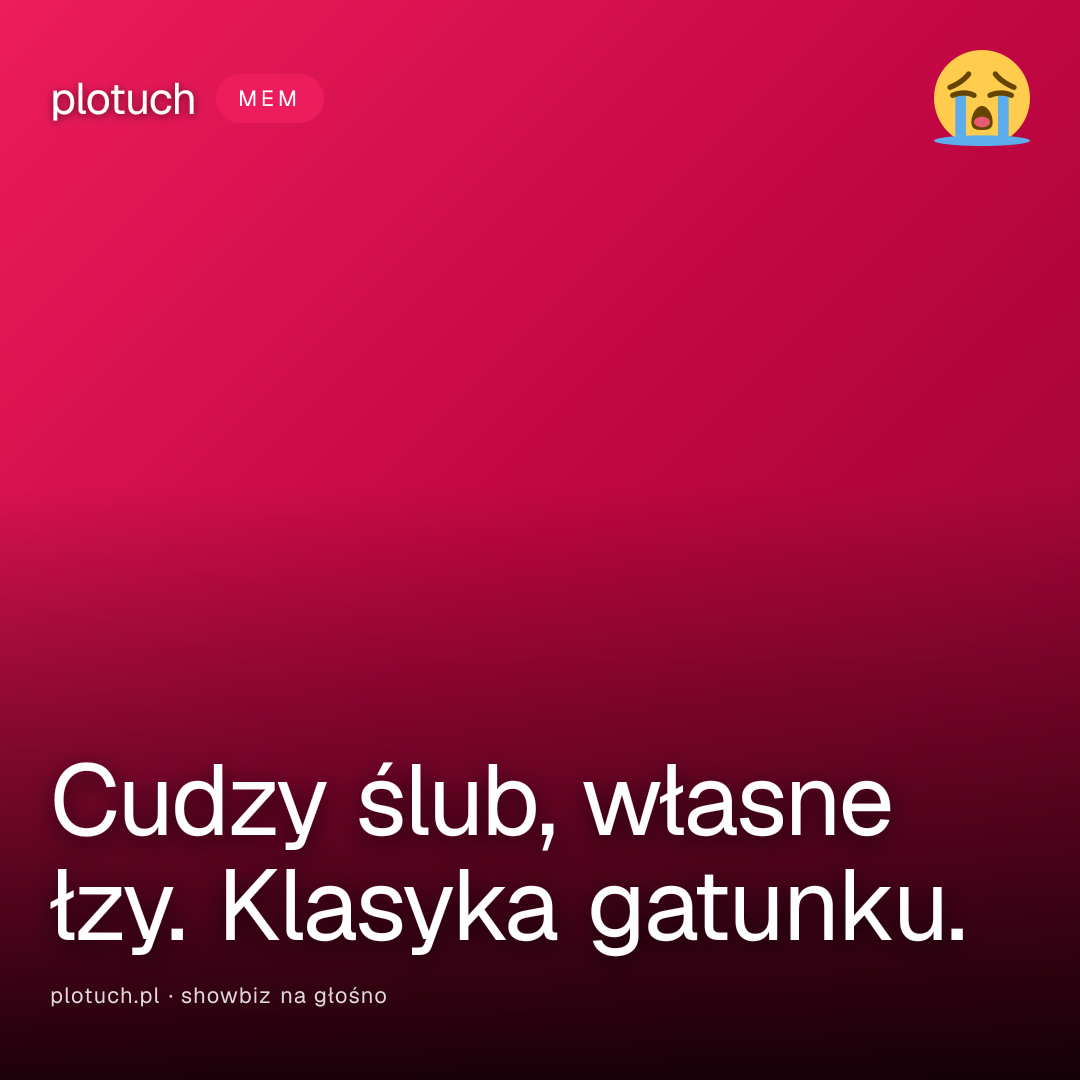 Cudzy ślub, własne łzy. Klasyka gatunku.
