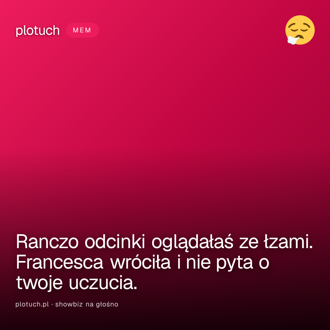 Ranczo odcinki oglądałaś ze łzami. Francesca wróciła i nie pyta o twoje uczucia.