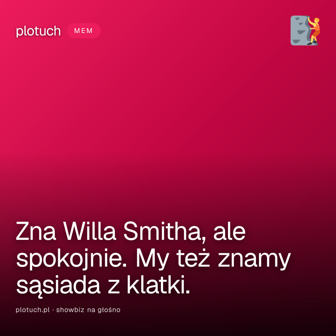 Zna Willa Smitha, ale spokojnie. My też znamy sąsiada z klatki.