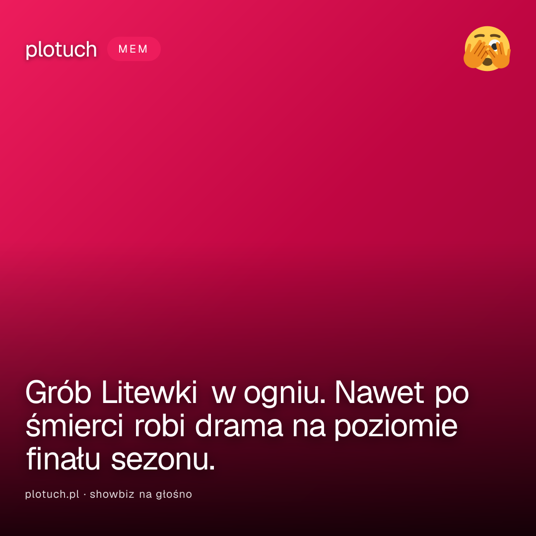 Grób Litewki w ogniu. Nawet po śmierci robi drama na poziomie finału sezonu.