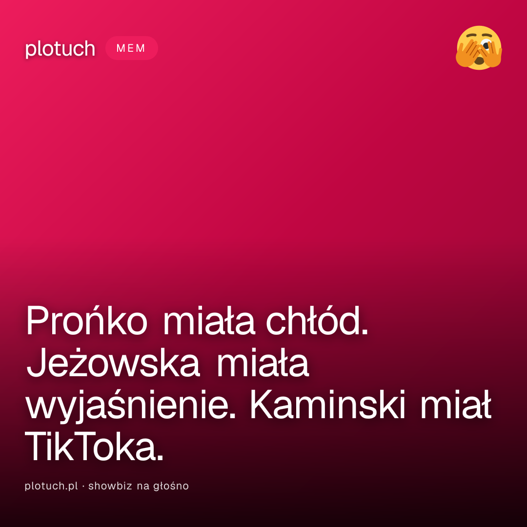 Prońko miała chłód. Jeżowska miała wyjaśnienie. Kaminski miał TikToka.
