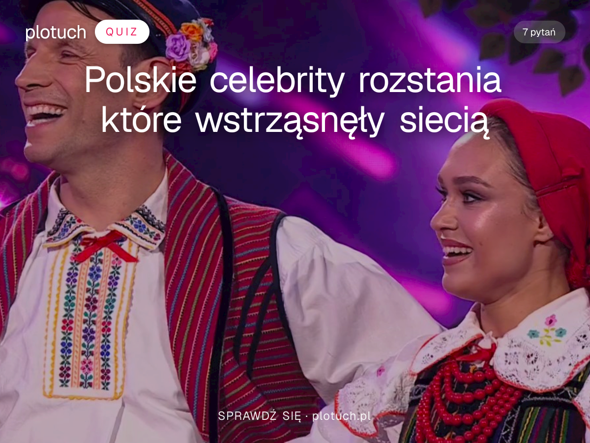 Quiz: Polskie celebrity rozstania które wstrząsnęły siecią