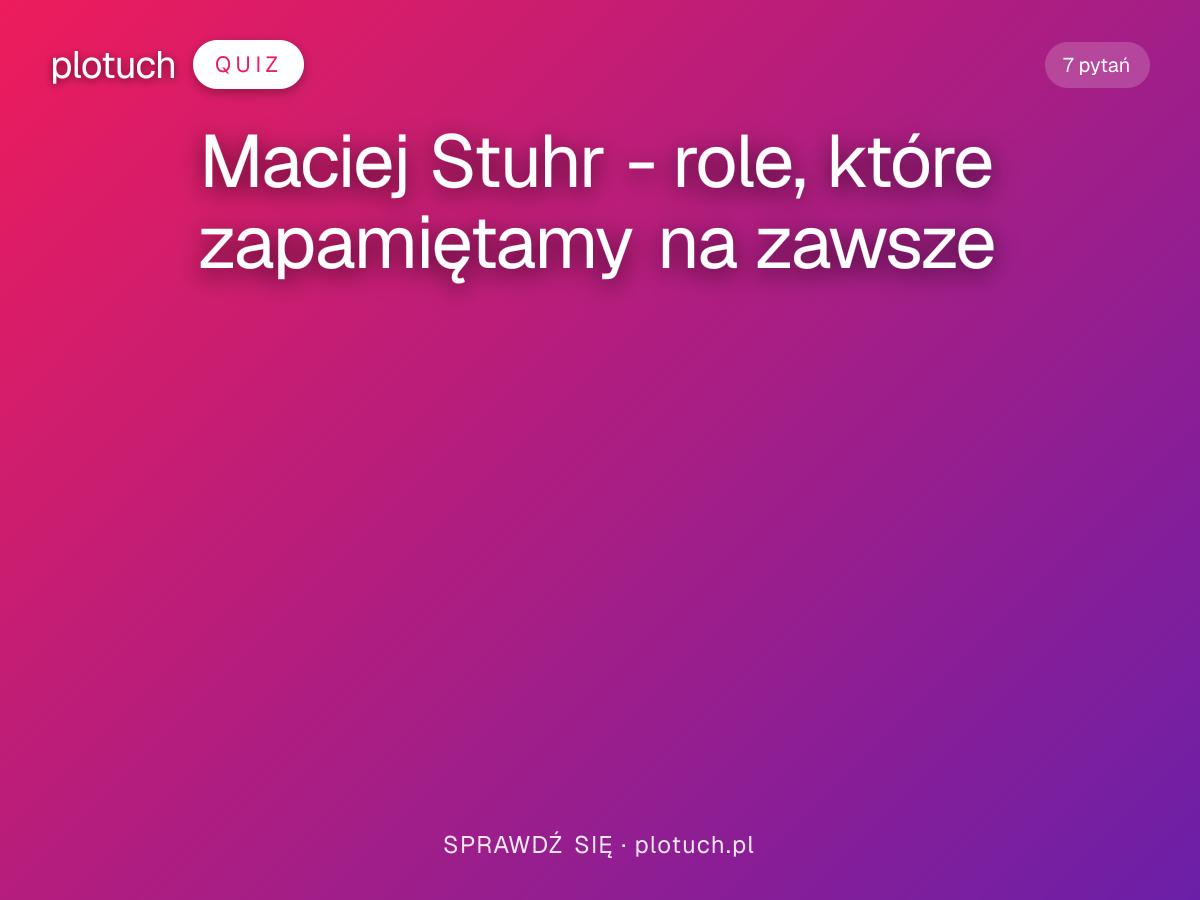 Maciej Stuhr - role, które zapamiętamy na zawsze