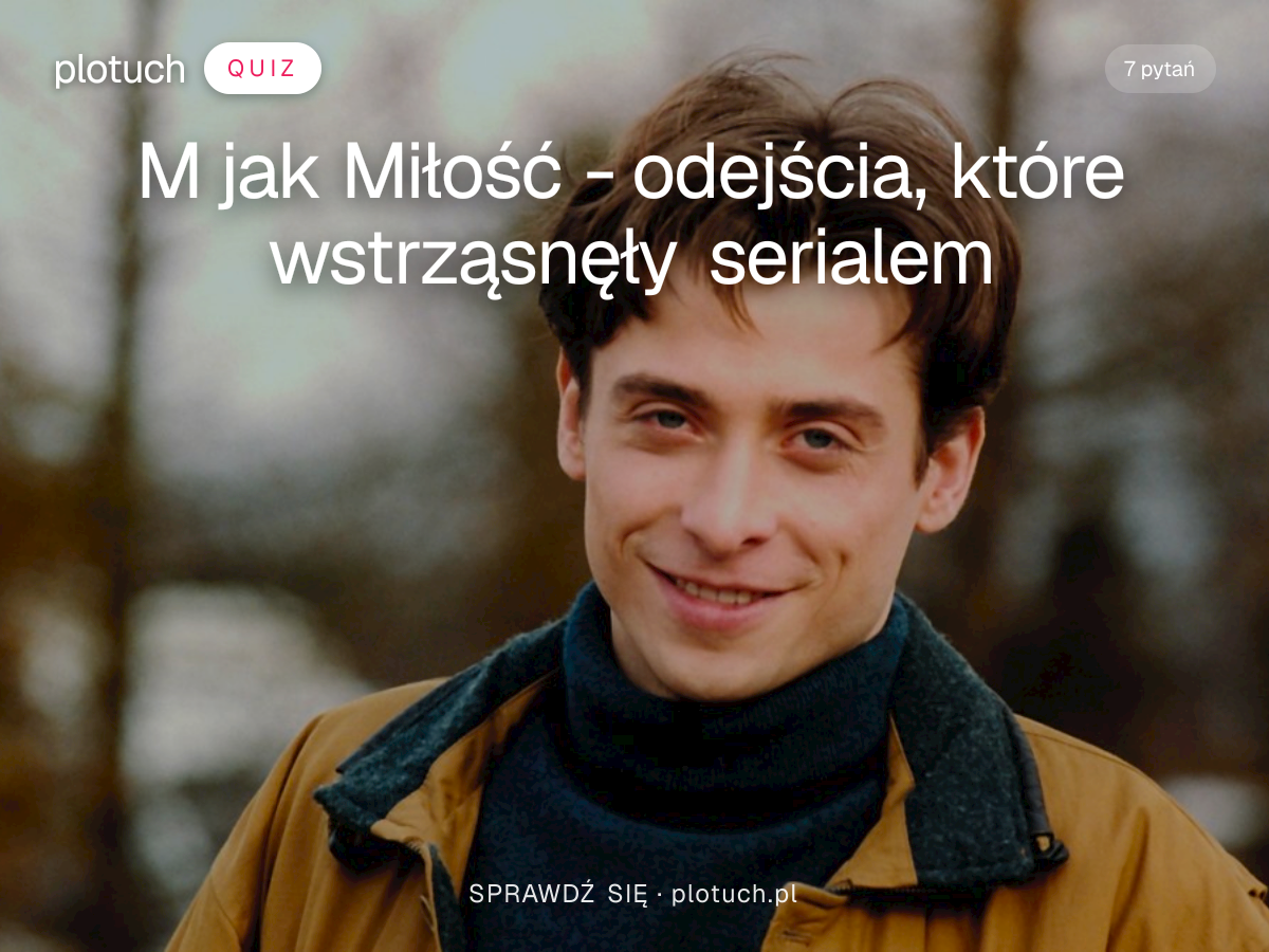 Quiz: M jak Miłość - odejścia, które wstrząsnęły serialem
