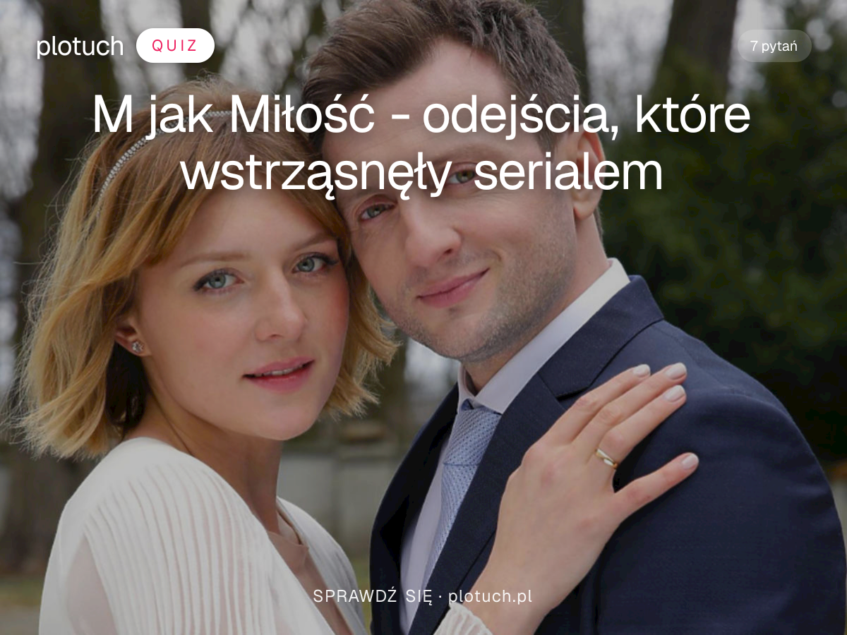 Quiz: M jak Miłość - odejścia, które wstrząsnęły serialem