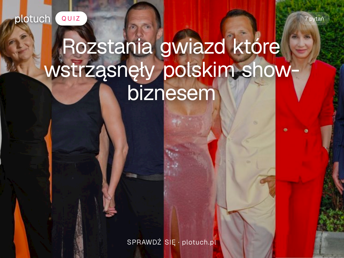 Quiz: Rozstania gwiazd które wstrząsnęły polskim show-biznesem