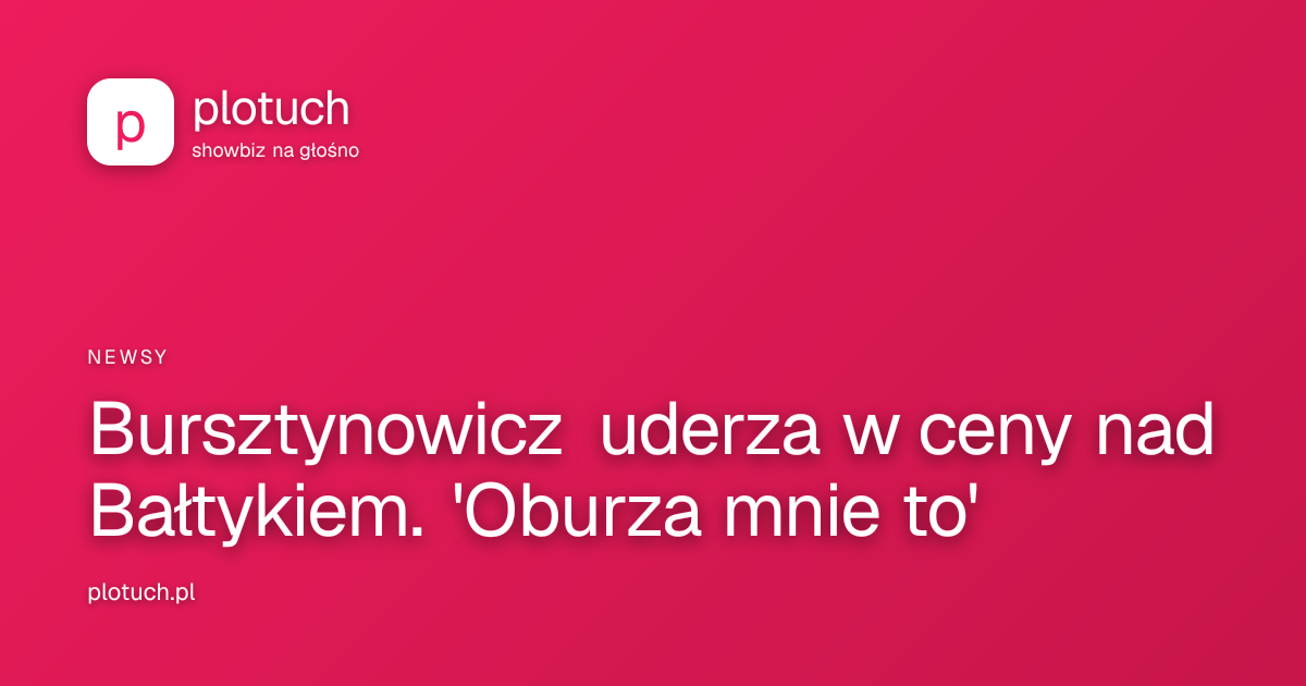 Bursztynowicz uderza w ceny nad Bałtykiem. 'Oburza mnie to'