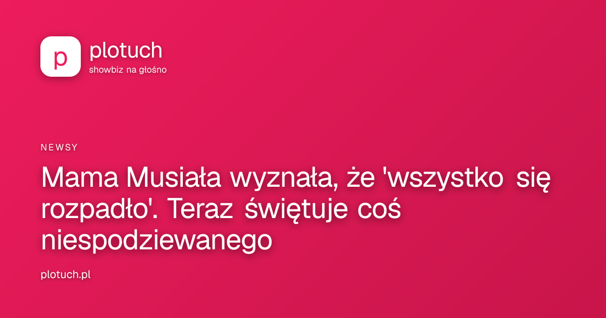 Mama Musiała wyznała, że 'wszystko się rozpadło'. Teraz świętuje coś niespodziewanego