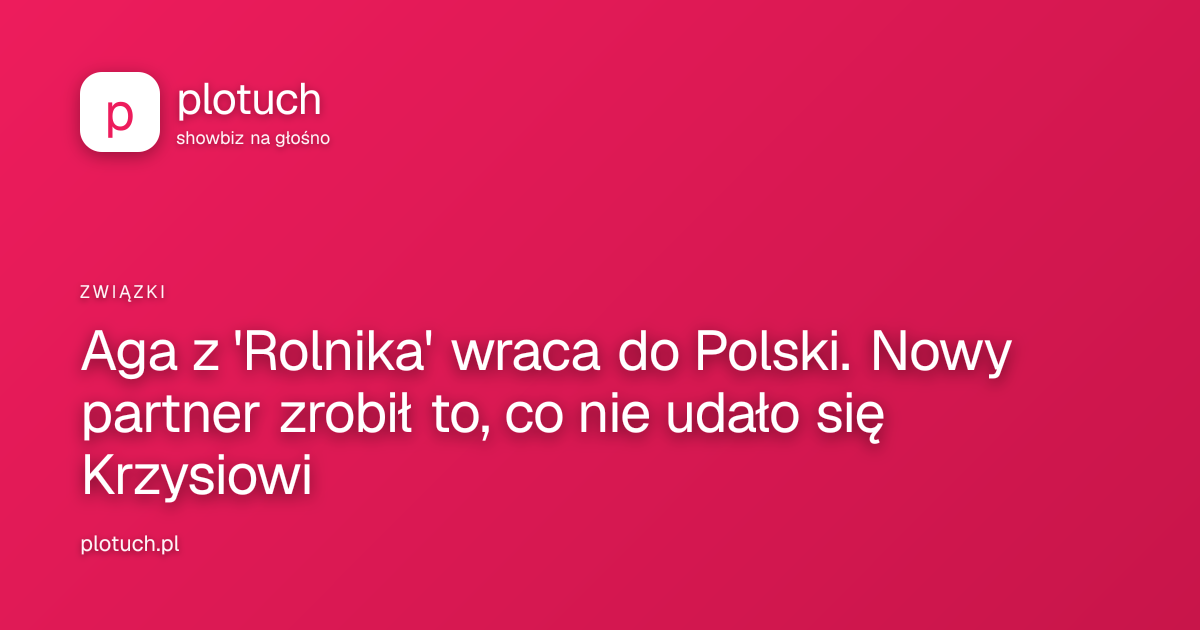 Aga z 'Rolnika' wraca do Polski. Nowy partner zrobił to, co nie udało się Krzysiowi