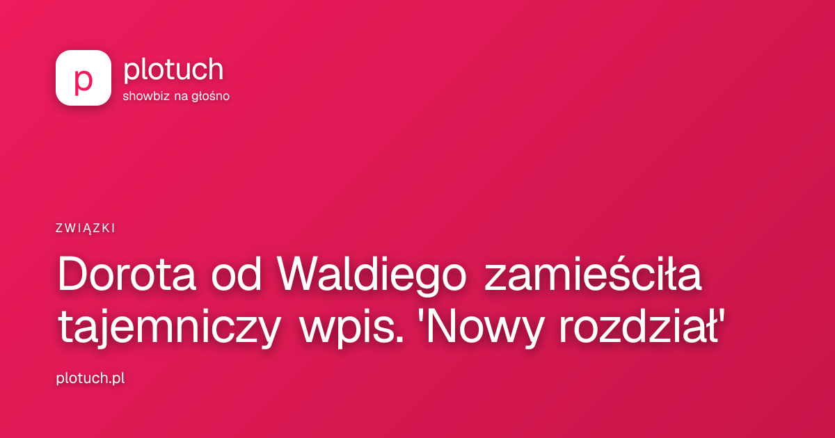 Dorota od Waldiego zamieściła tajemniczy wpis. 'Nowy rozdział'