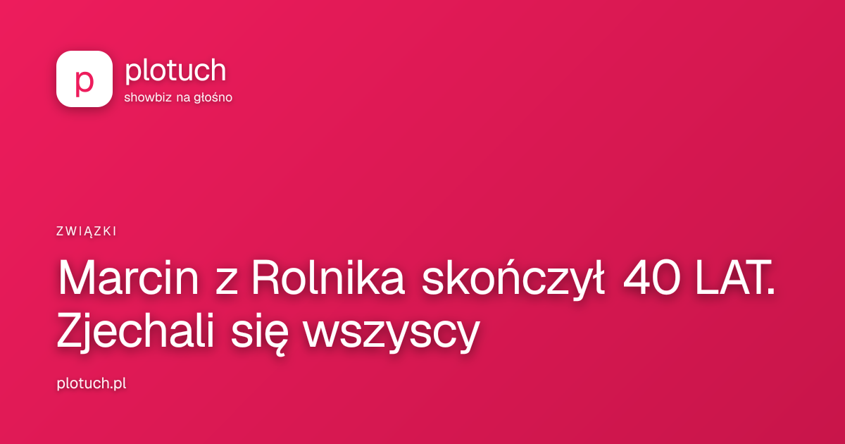 Marcin z Rolnika skończył 40 LAT. Zjechali się wszyscy